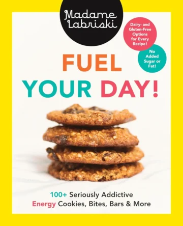 Fuel Your Day!: 100+ Seriously Addictive Energy Cookies, Bites, Bars and More: A Baking Book by Madame Labriski